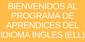 BIENVENIDOS AL PROGRAMA DE APRENDICES DEL IDIOMA INGLES (ELL)